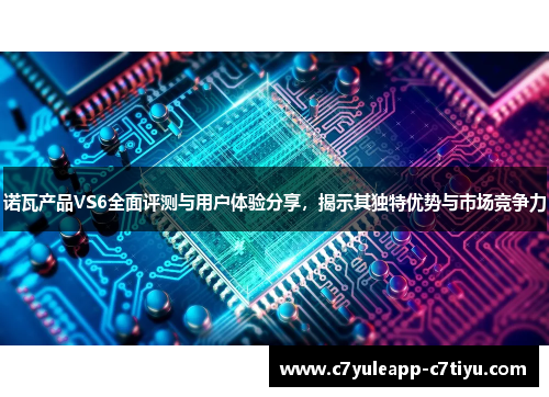 诺瓦产品VS6全面评测与用户体验分享，揭示其独特优势与市场竞争力